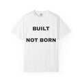 Built Not Born T-Shirt — Motivational Gym Tee for Fitness & Strength